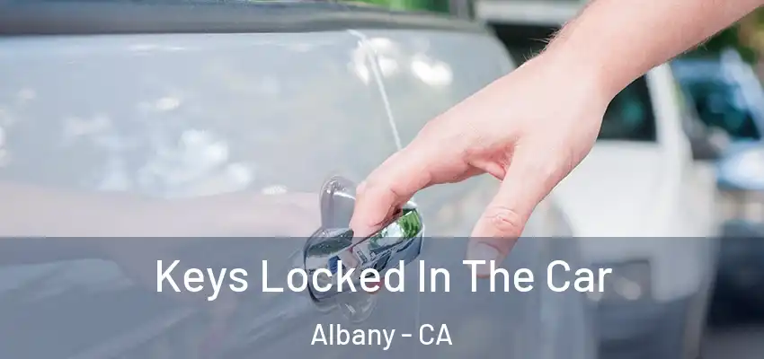  Keys Locked In The Car Albany - CA